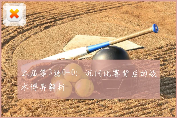 本届第3场0-0:沉闷比赛背后的战术博弈解析