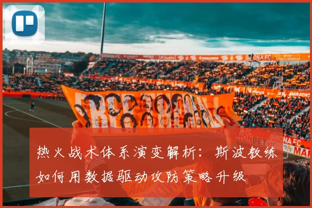 热火战术体系演变解析：斯波教练如何用数据驱动攻防策略升级
